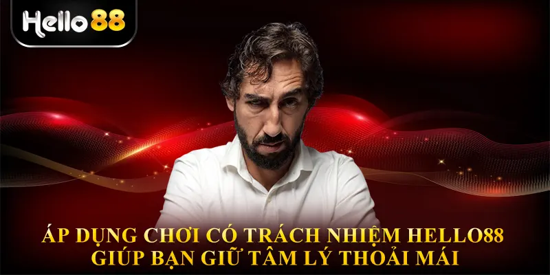 Áp dụng Chơi có trách nhiệm hello88 giúp bạn giữ tâm lý thoải mái