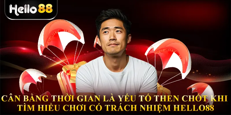 Cân bằng thời gian là yếu tố then chốt khi Tìm Hiểu Chơi có trách nhiệm hello88