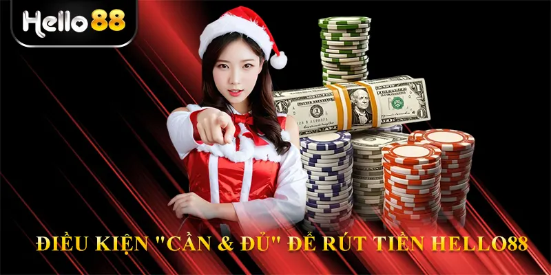 Điều Kiện "Cần & Đủ" Để Rút Tiền Hello88
