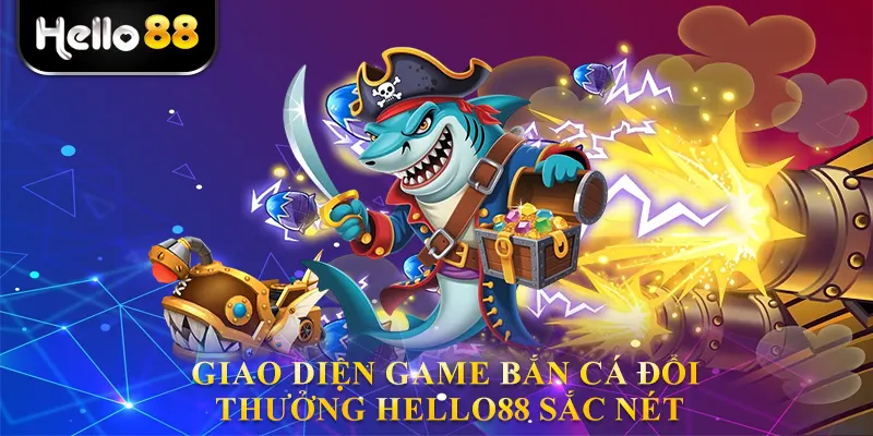 Giao diện game bắn cá đổi thưởng hello88 sắc nét