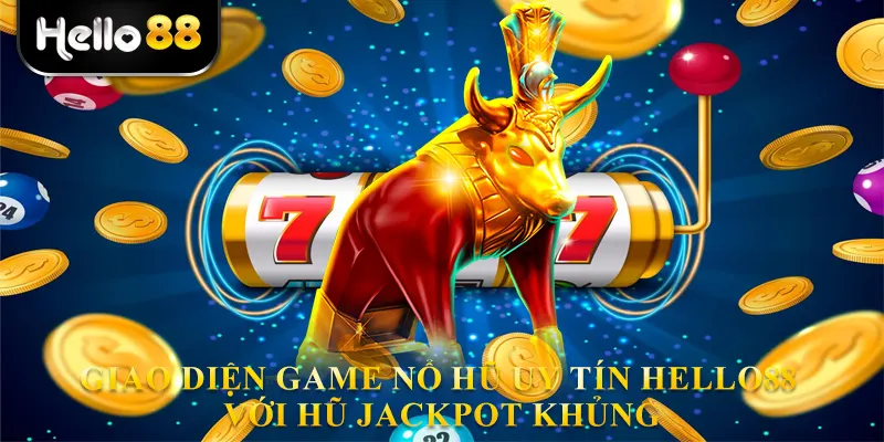 Giao diện Game nổ hũ uy tín hello88 với hũ Jackpot khủng