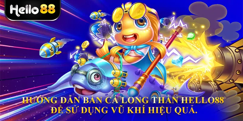 Nắm rõ Hướng Dẫn Bắn cá long thần hello88 để sử dụng vũ khí hiệu quả.