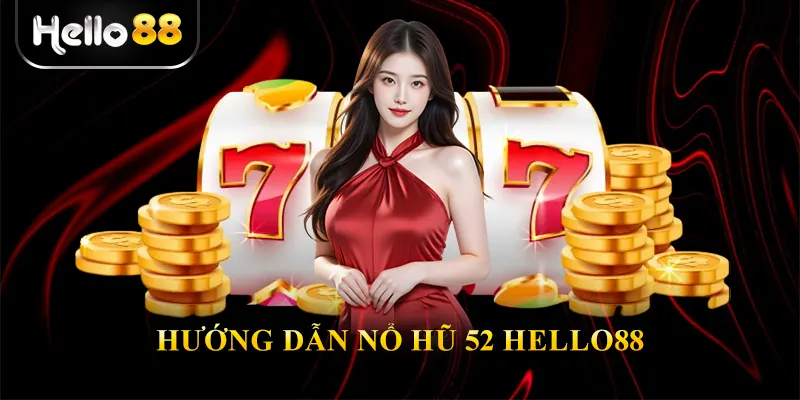 Hướng Dẫn Nổ Hũ 52 Hello88