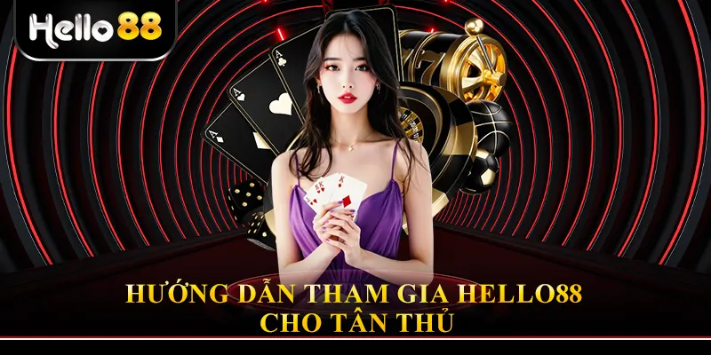 Hướng dẫn tham gia Hello88 cho tân thủ