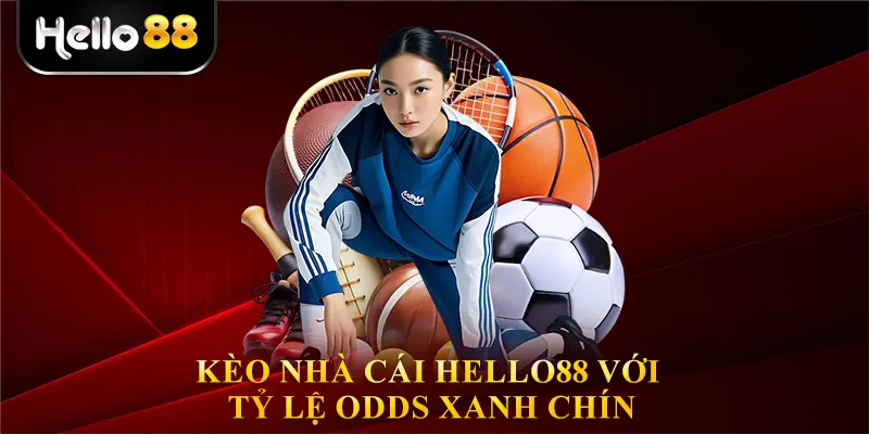 Kèo nhà cái Hello88 với tỷ lệ odds xanh chín