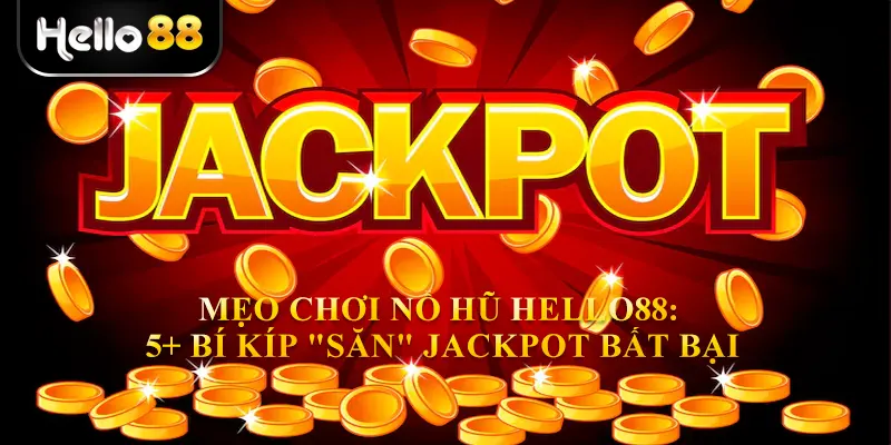 Mẹo Chơi Nổ Hũ Hello88: 5+ Bí Kíp "Săn" Jackpot Bất Bại