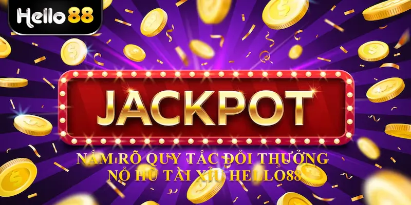Nắm rõ quy tắc đổi thưởng Nổ hũ tài xỉu hello88