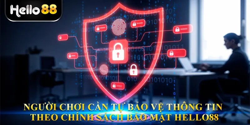 Người chơi cần tự bảo vệ thông tin theo Chính sách bảo mật Hello88