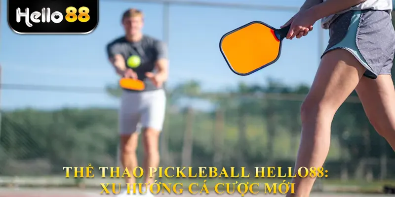 Thể Thao Pickleball Hello88: Xu Hướng Cá Cược Mới